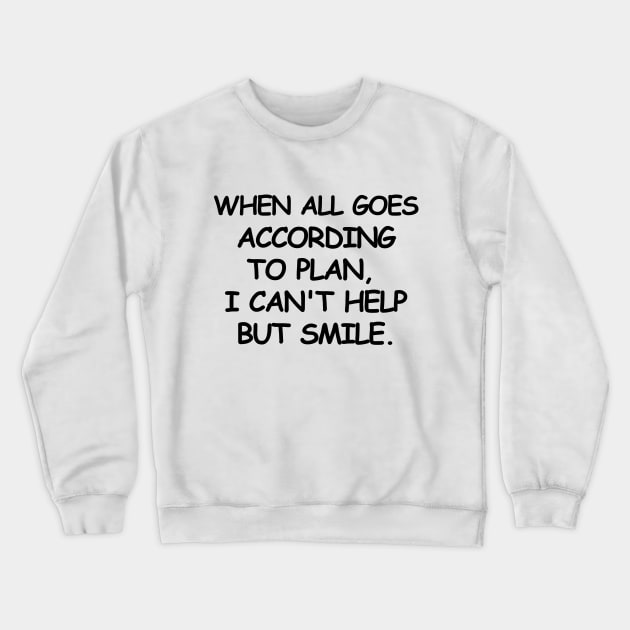 When all goes according to plan, I can't help but smile. Crewneck Sweatshirt by mksjr